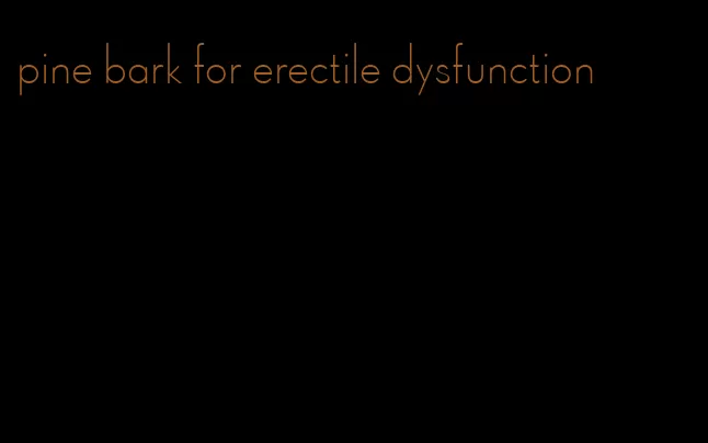 pine bark for erectile dysfunction