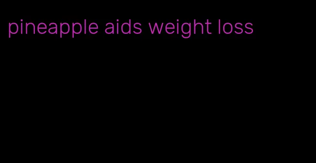 pineapple aids weight loss