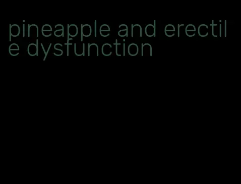 pineapple and erectile dysfunction