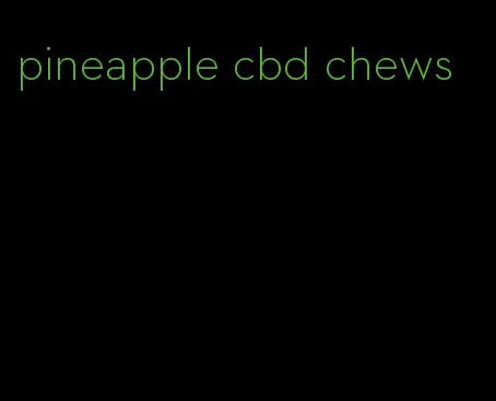 pineapple cbd chews