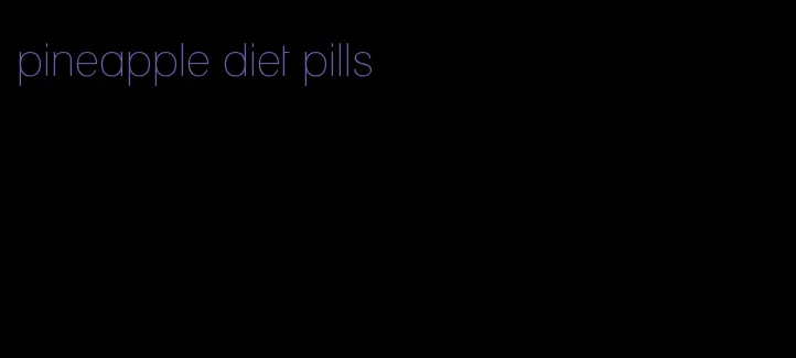 pineapple diet pills