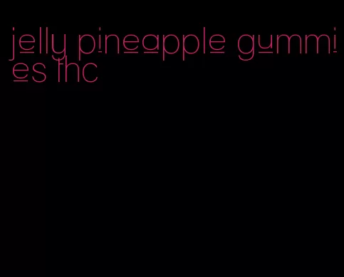 jelly pineapple gummies thc