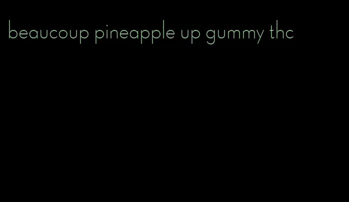 beaucoup pineapple up gummy thc