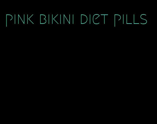 pink bikini diet pills