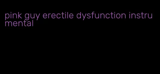 pink guy erectile dysfunction instrumental