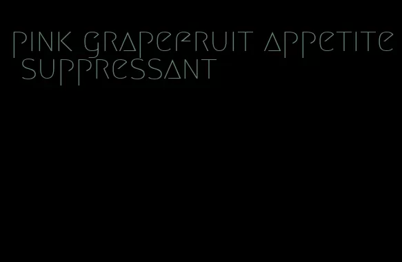 pink grapefruit appetite suppressant