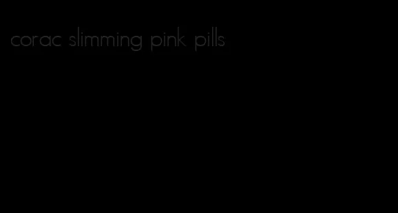 corac slimming pink pills