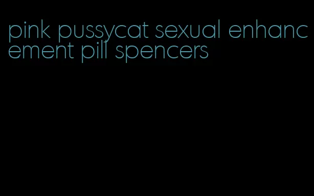 pink pussycat sexual enhancement pill spencers