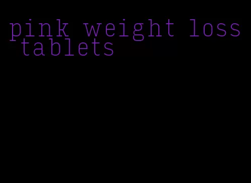 pink weight loss tablets