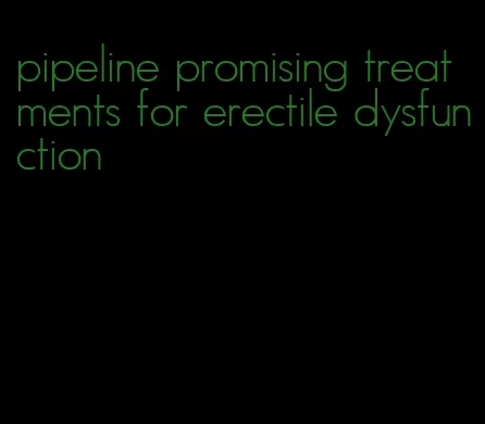 pipeline promising treatments for erectile dysfunction