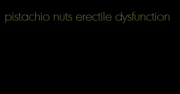 pistachio nuts erectile dysfunction