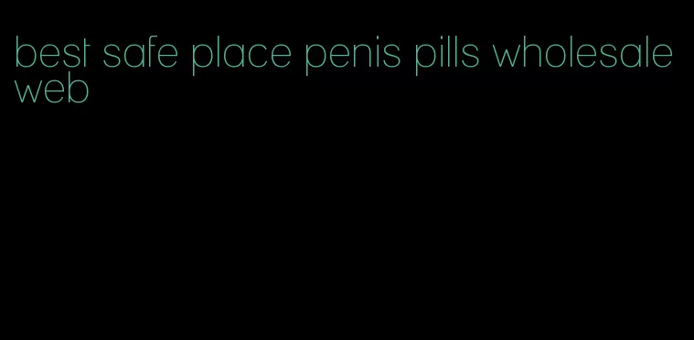 best safe place penis pills wholesale web