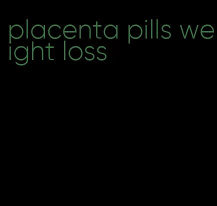 placenta pills weight loss