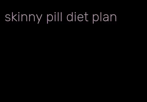 skinny pill diet plan