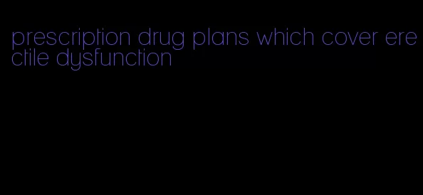 prescription drug plans which cover erectile dysfunction