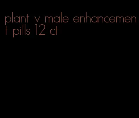 plant v male enhancement pills 12 ct