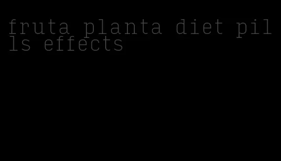 fruta planta diet pills effects