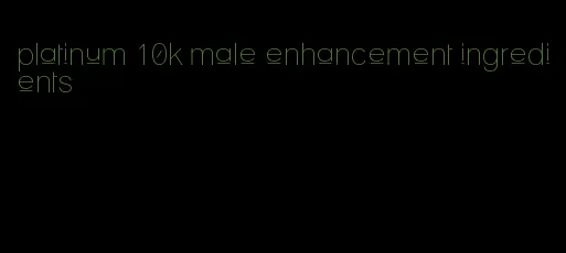 platinum 10k male enhancement ingredients