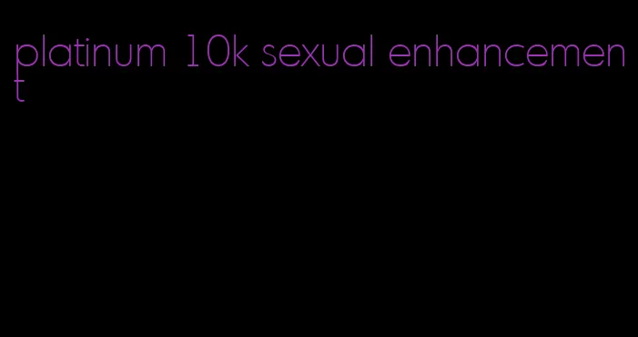 platinum 10k sexual enhancement