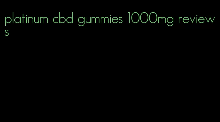 platinum cbd gummies 1000mg reviews