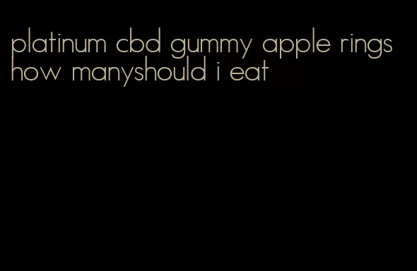 platinum cbd gummy apple rings how manyshould i eat