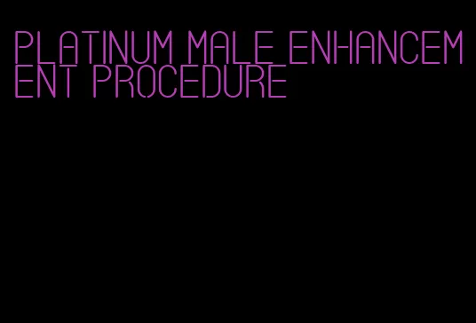 platinum male enhancement procedure