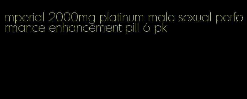 mperial 2000mg platinum male sexual performance enhancement pill 6 pk