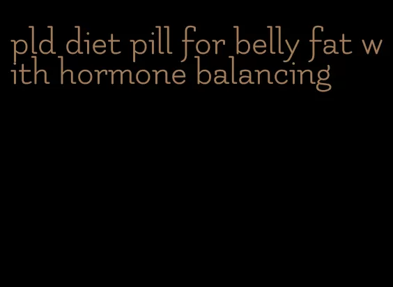 pld diet pill for belly fat with hormone balancing