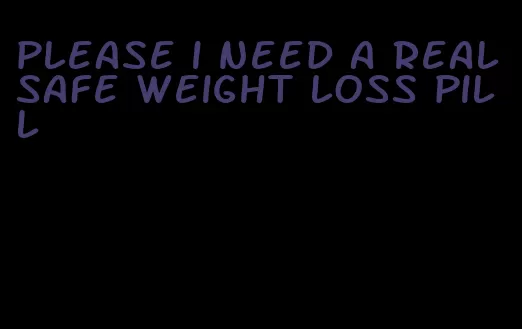 please i need a real safe weight loss pill