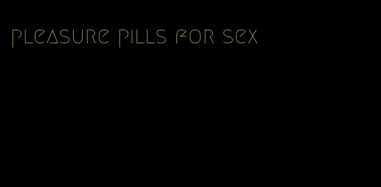 pleasure pills for sex