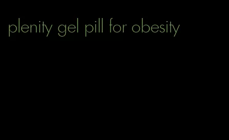 plenity gel pill for obesity