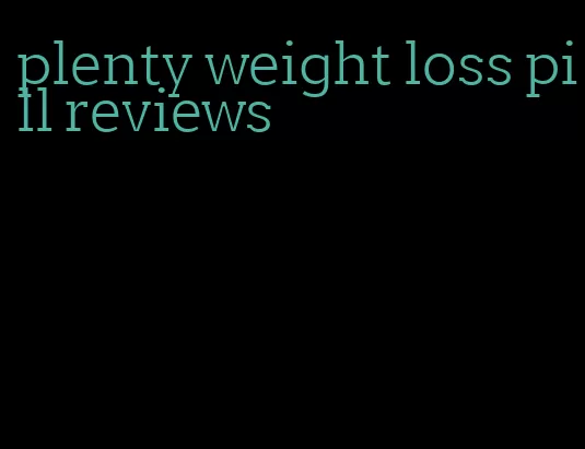 plenty weight loss pill reviews