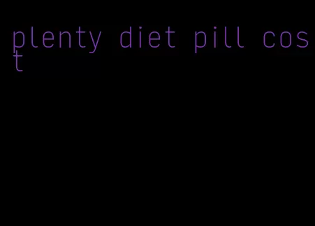 plenty diet pill cost