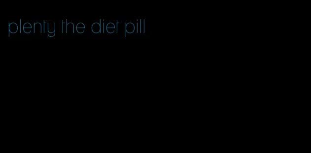 plenty the diet pill