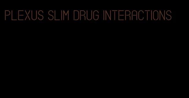 plexus slim drug interactions