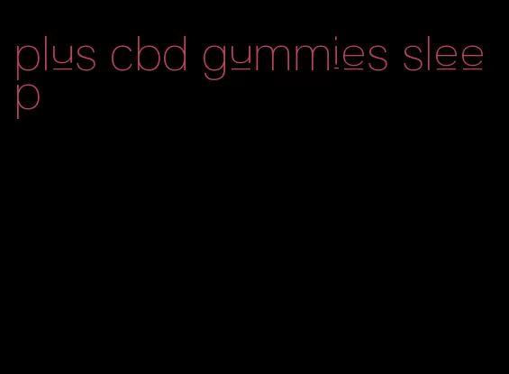 plus cbd gummies sleep