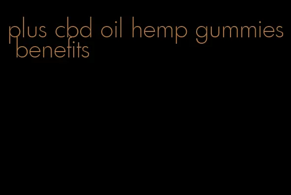 plus cbd oil hemp gummies benefits