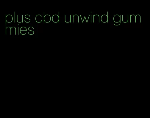 plus cbd unwind gummies