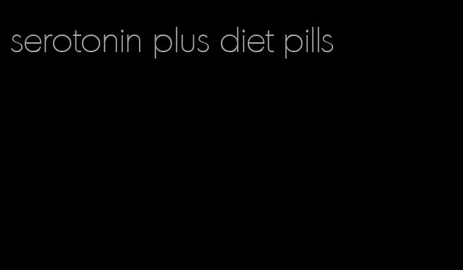 serotonin plus diet pills