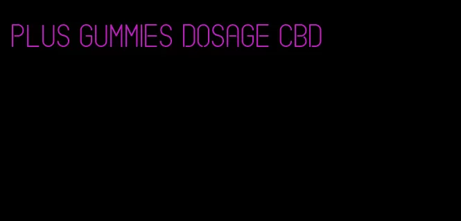 plus gummies dosage cbd