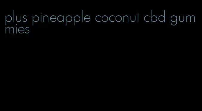 plus pineapple coconut cbd gummies