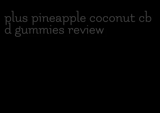 plus pineapple coconut cbd gummies review