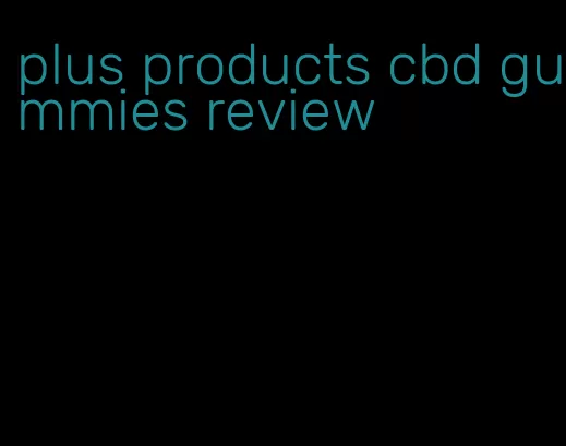 plus products cbd gummies review