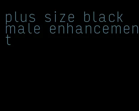 plus size black male enhancement