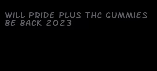 will pride plus thc gummies be back 2023