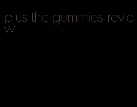 plus thc gummies review