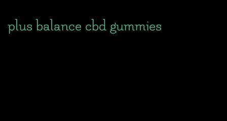 plus balance cbd gummies