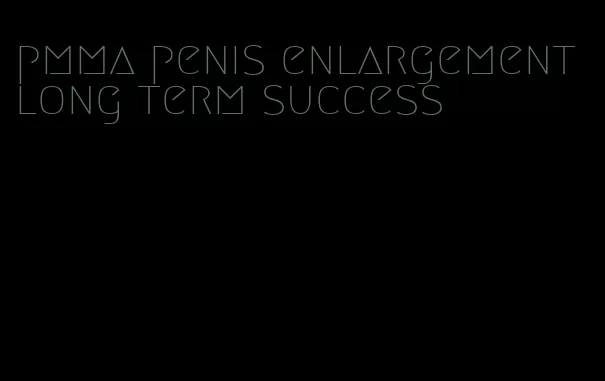 pmma penis enlargement long term success