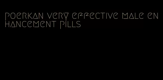 poerkan very effective male enhancement pills