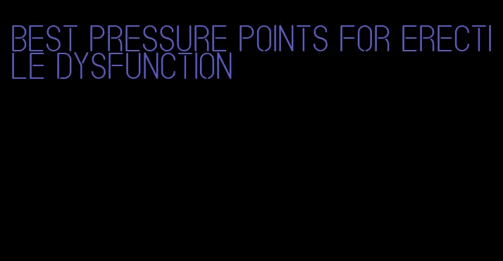 best pressure points for erectile dysfunction